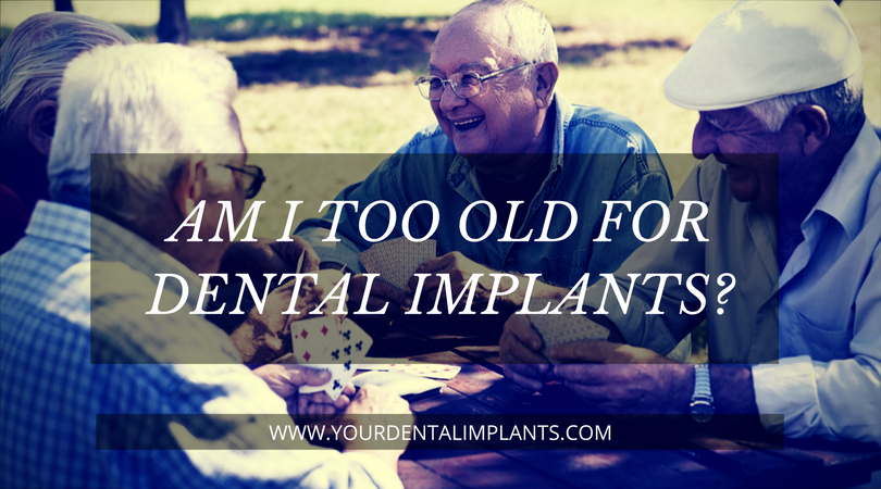 Am I too old for dental implants?